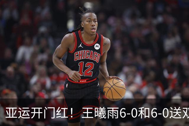 亚运开门红！王曦雨6-0和6-0送双蛋 连赢十二局碾压印尼小将