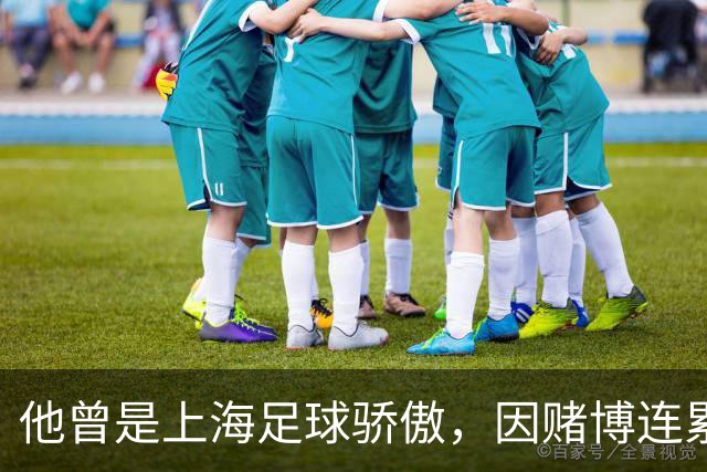 他曾是上海足球骄傲，因赌博连累母亲变卖家产，如今在浙江当老板