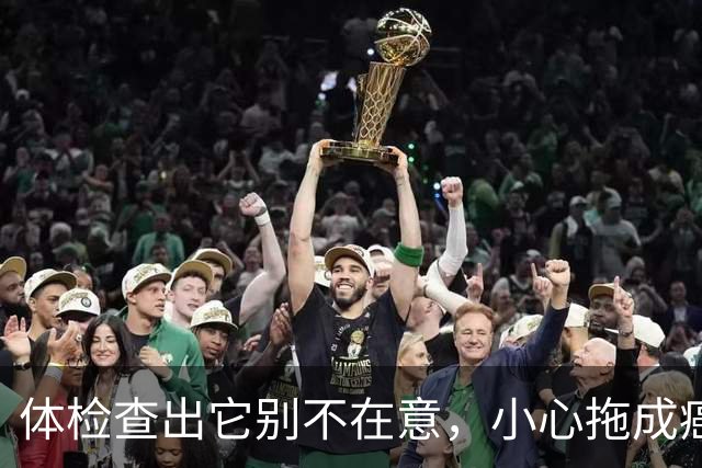 体检查出它别不在意，小心拖成癌！