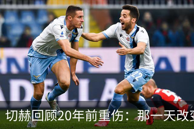 切赫回顾20年前重伤：那一天改变了英超，也改变了我的人生