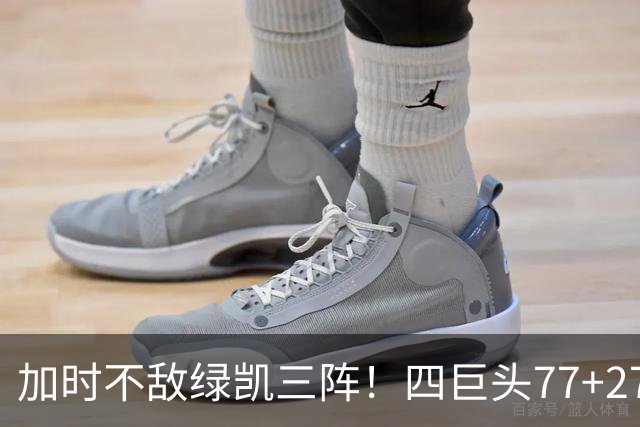 加时不敌绿凯三阵！四巨头77+27+21难救主 老詹绕不开3大争冠难题