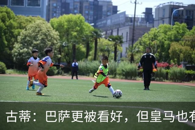 古蒂：巴萨更被看好，但皇马也有机会取胜