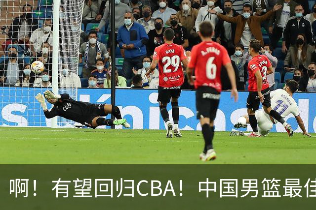 啊！有望回归CBA！中国男篮最佳双能卫