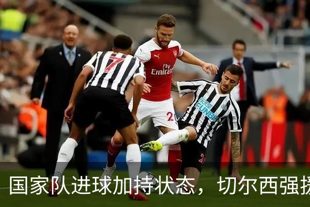 国家队进球加持状态，切尔西强援无缝融入，罗杰斯亮眼表现可持续