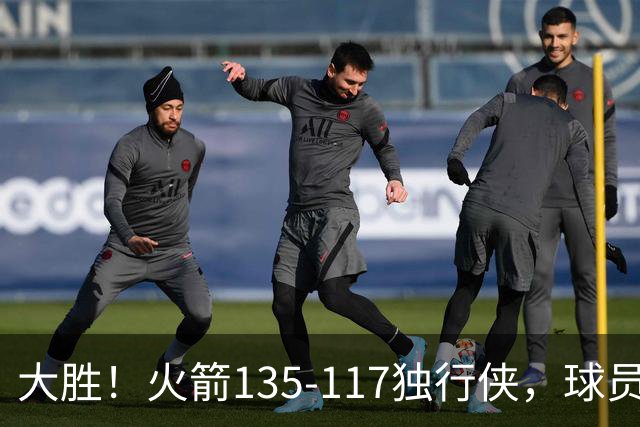 大胜！火箭135-117独行侠，球员评分：3人满分，3人及格，2人低迷
