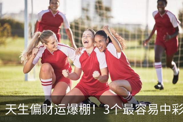 天生偏财运爆棚！3个最容易中彩票的星座，越佛系越中奖