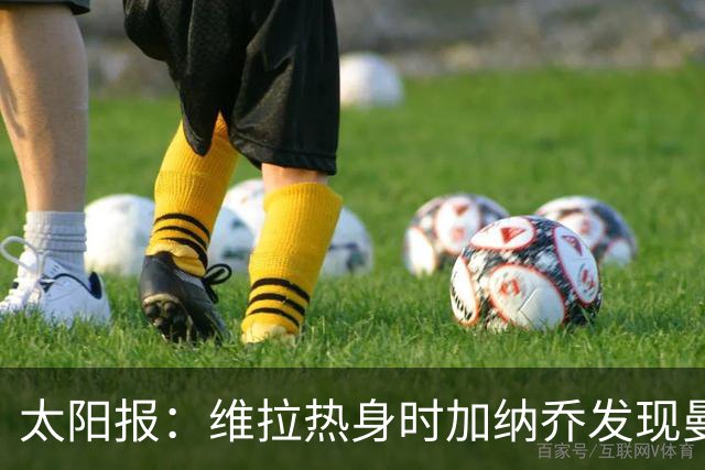 太阳报：维拉热身时加纳乔发现曼联1-4负科莫愣在原地
