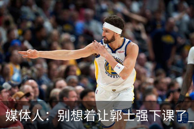媒体人：别想着让郭士强下课了 要是他能决定中国男篮输赢就好了