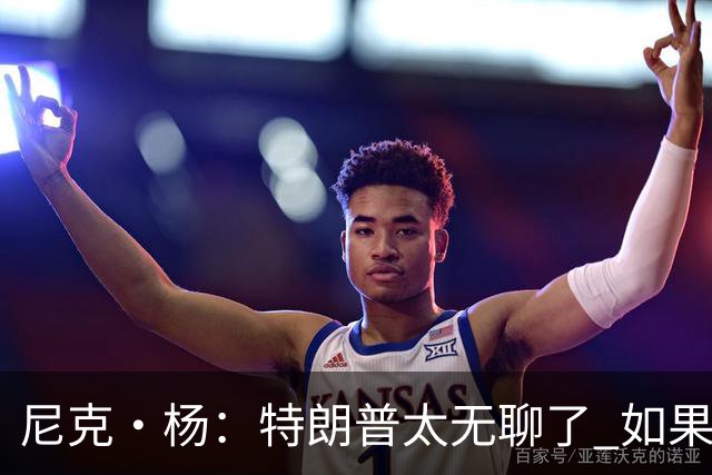 尼克·杨：特朗普太无聊了 如果他能当总统 国王詹姆斯也能当