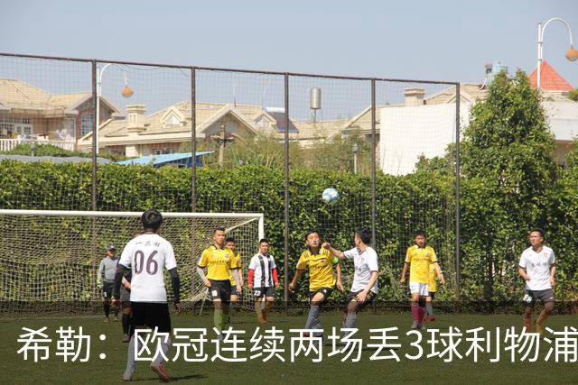 希勒：欧冠连续两场丢3球利物浦需警惕 战布莱顿恩古莫哈应首发