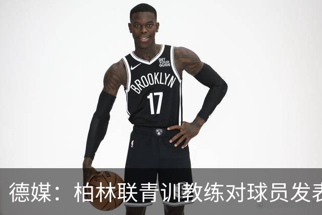 德媒：柏林联青训教练对球员发表种族歧视言论，被禁赛12周后辞职