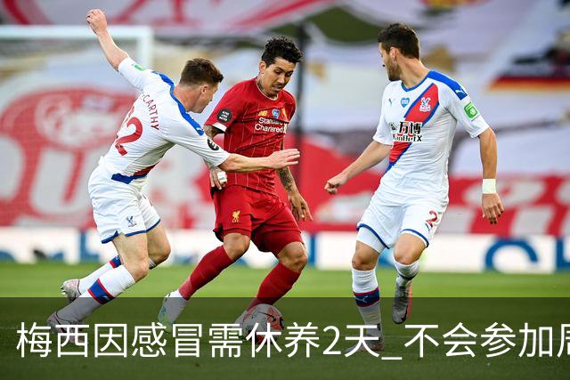梅西因感冒需休养2天 不会参加周日的法甲比赛