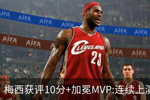 梅西获评10分+加冕MVP:连续上演过人破门好戏,现场视角,太丝滑了