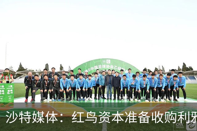 沙特媒体：红鸟资本准备收购利雅得胜利，各方已展开密集的谈判