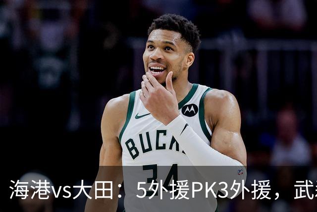 海港vs大田：5外援PK3外援，武磊、王振澳、张琳芃首发