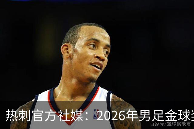 热刺官方社媒：2026年男足金球奖得主，祝贺哈里·凯恩