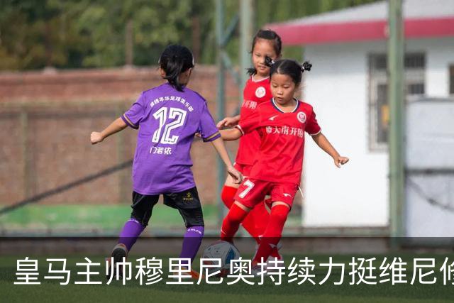 皇马主帅穆里尼奥持续力挺维尼修斯，温情保护策略已经失效