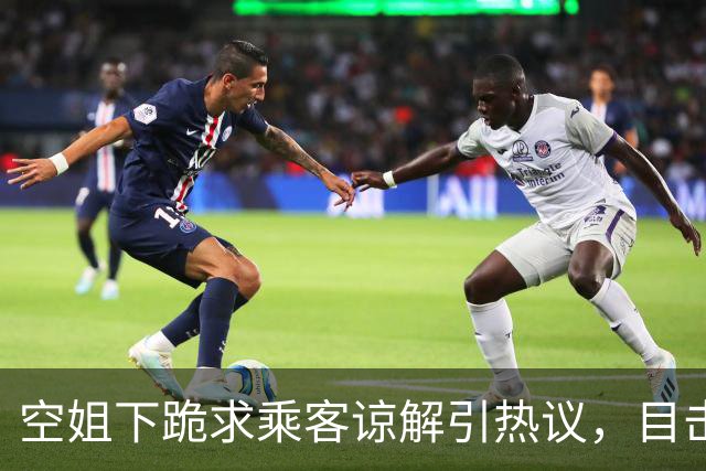 空姐下跪求乘客谅解引热议，目击者发声