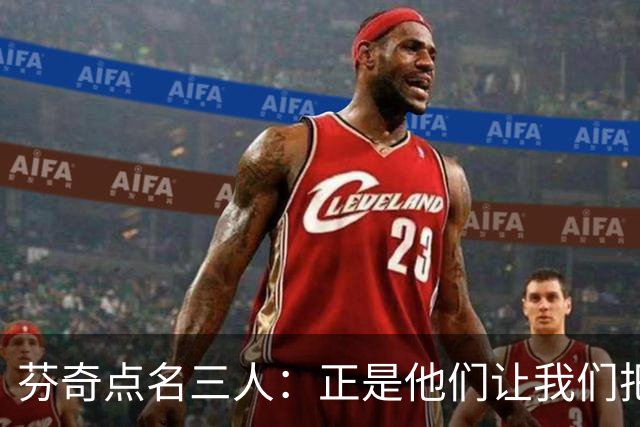 芬奇点名三人：正是他们让我们把比赛追了回来