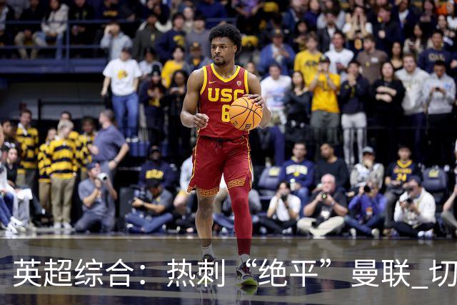 英超综合：热刺“绝平”曼联 切尔西大胜伯恩茅斯