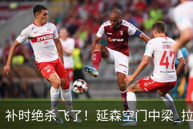 补时绝杀飞了！延森空门中梁 拉科1-1莱万特