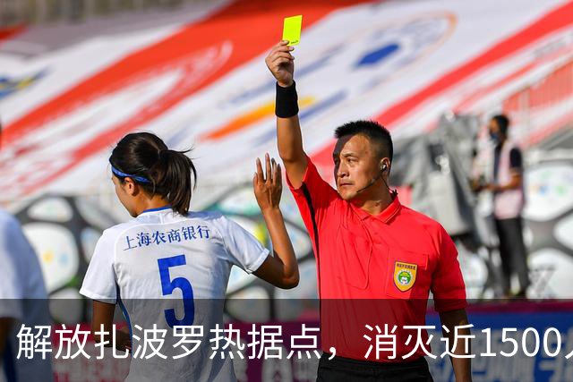 解放扎波罗热据点，消灭近1500人
