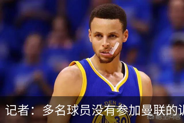记者：多名球员没有参加曼联的训练；跟队记者谈梅努的伤势