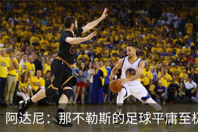 阿达尼：那不勒斯的足球平庸至极，阿莱格里的换人也有问题