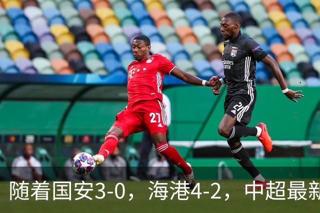 随着国安3-0，海港4-2，中超最新排名出炉！国安排第2，海牛降级
