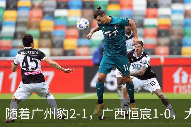 随着广州豹2-1，广西恒宸1-0，大连鲲城1-0，中甲最新积分榜出炉