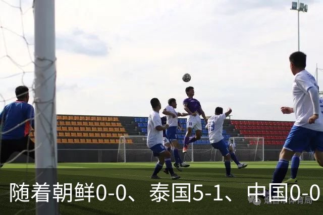 随着朝鲜0-0、泰国5-1、中国0-0，亚运男足最新积分榜出炉