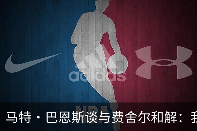 马特·巴恩斯谈与费舍尔和解：我爱孩子的程度远超过我讨厌任何人