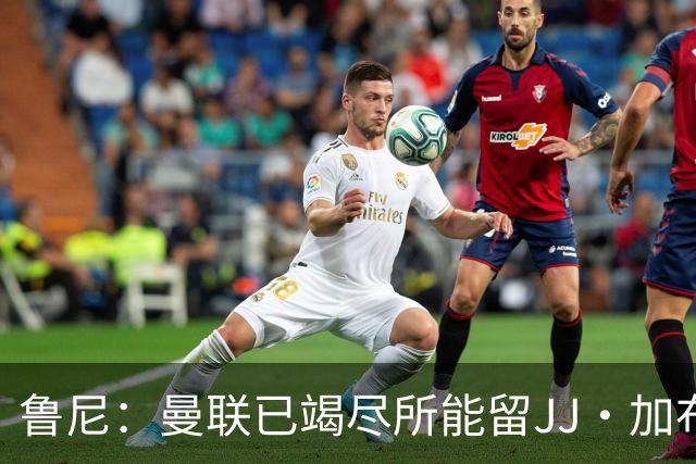 鲁尼：曼联已竭尽所能留JJ·加布里埃尔，如果他离开会令人惋惜