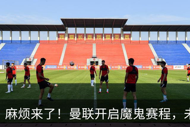 麻烦来了！曼联开启魔鬼赛程，未来6个对手，一个比一个难