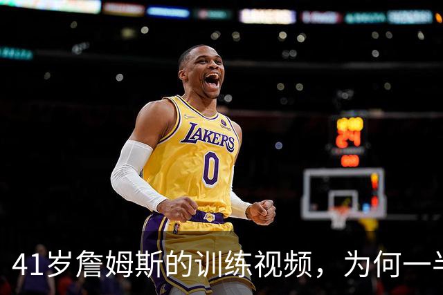 41岁詹姆斯的训练视频，为何一半人在嘲一半人在夸
