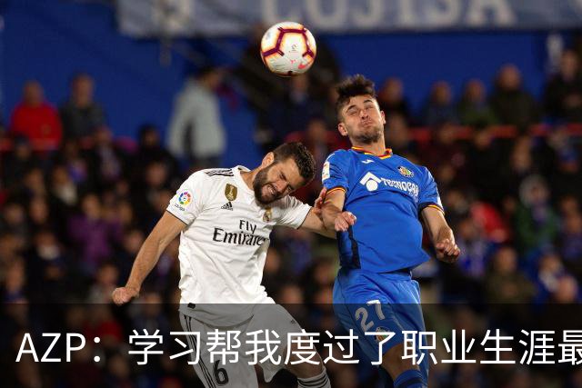 AZP：学习帮我度过了职业生涯最后阶段，让我成为了更好的人