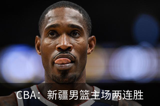 CBA：新疆男篮主场两连胜